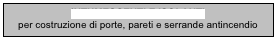 iNTUMESCENTI E ISOLANTI 
per costruzione di porte, pareti e serrande antincendio