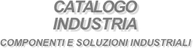CATALOGO
INDUSTRIA 
COMPONENTI E SOLUZIONI INDUSTRIALI