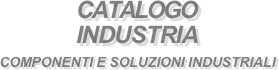 CATALOGO
INDUSTRIA 
COMPONENTI E SOLUZIONI INDUSTRIALI